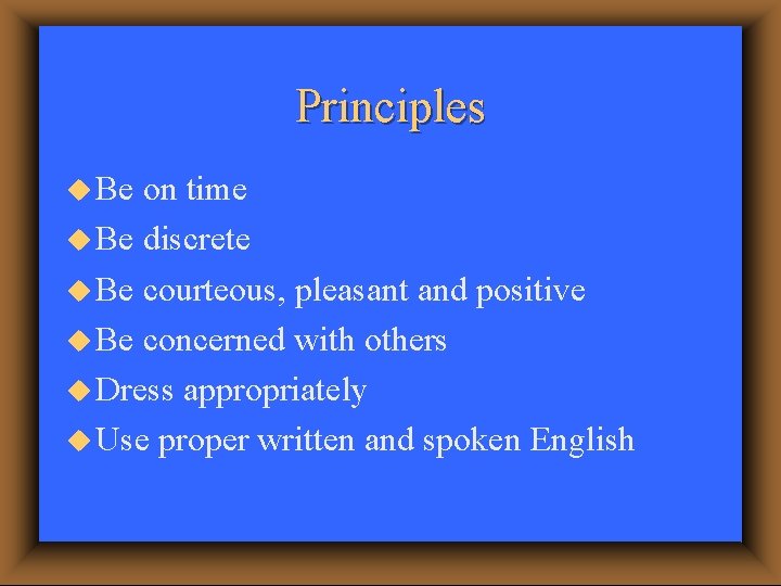 Principles u Be on time u Be discrete u Be courteous, pleasant and positive