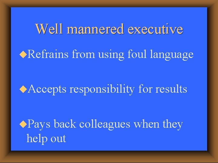 Well mannered executive u. Refrains from using foul language u. Accepts responsibility for results