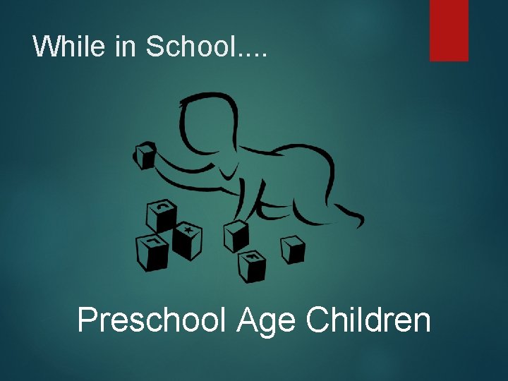 While in School. . Preschool Age Children 