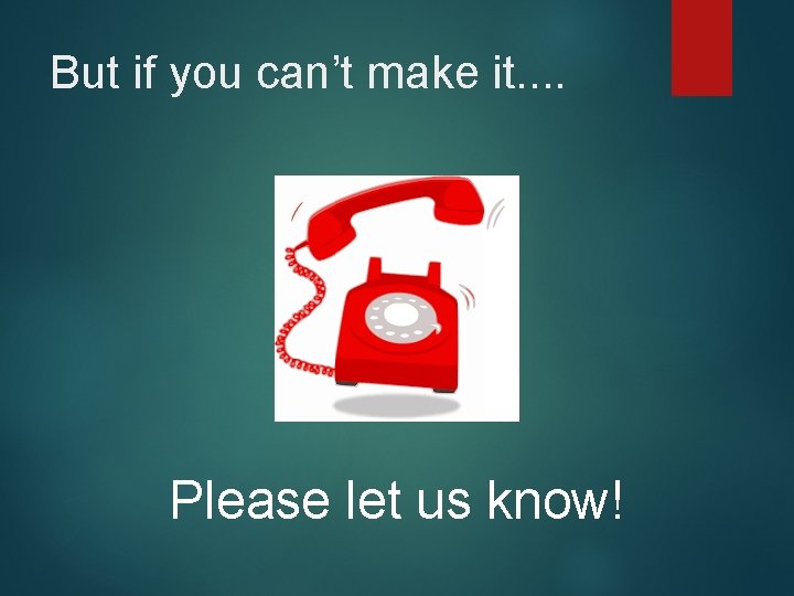 But if you can’t make it. . Please let us know! 