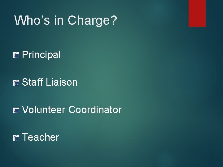Who’s in Charge? Principal Staff Liaison Volunteer Coordinator Teacher 
