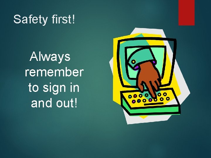 Safety first! Always remember to sign in and out! 