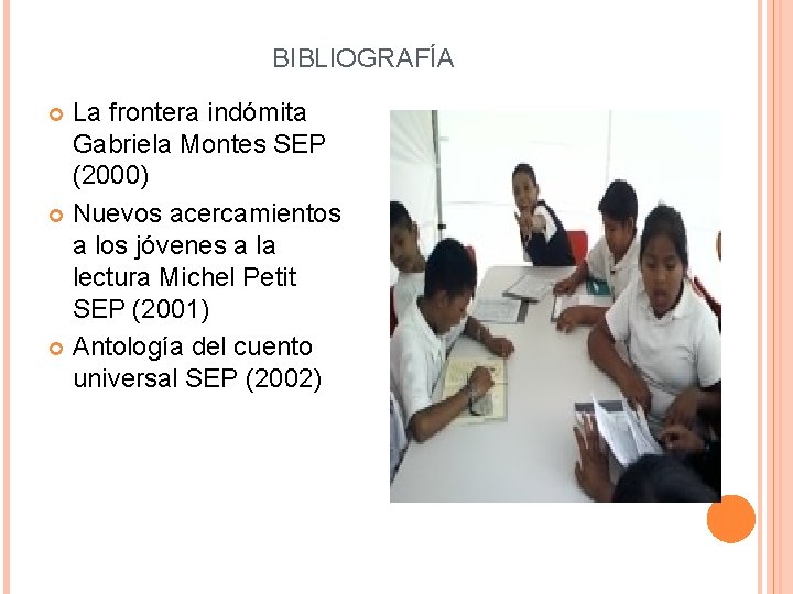 BIBLIOGRAFÍA La frontera indómita Gabriela Montes SEP (2000) Nuevos acercamientos a los jóvenes a