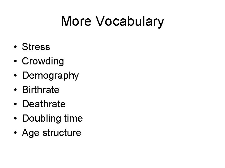 More Vocabulary • • Stress Crowding Demography Birthrate Deathrate Doubling time Age structure 