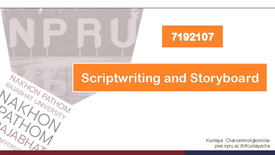 7192107 Scriptwriting and Storyboard Kunlaya Charoenmongkonvilai pws. npru. ac. th/Kunlayacha 