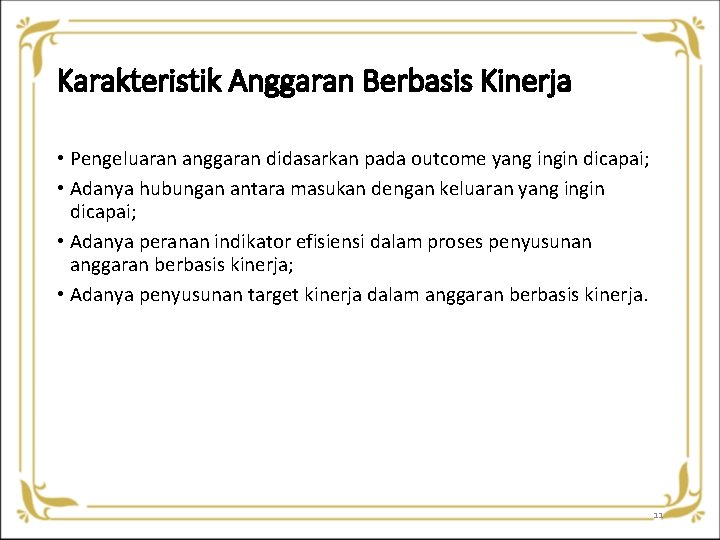 Karakteristik Anggaran Berbasis Kinerja • Pengeluaran anggaran didasarkan pada outcome yang ingin dicapai; • Karakteristik Anggaran Berbasis Kinerja • Pengeluaran anggaran didasarkan pada outcome yang ingin dicapai; •
