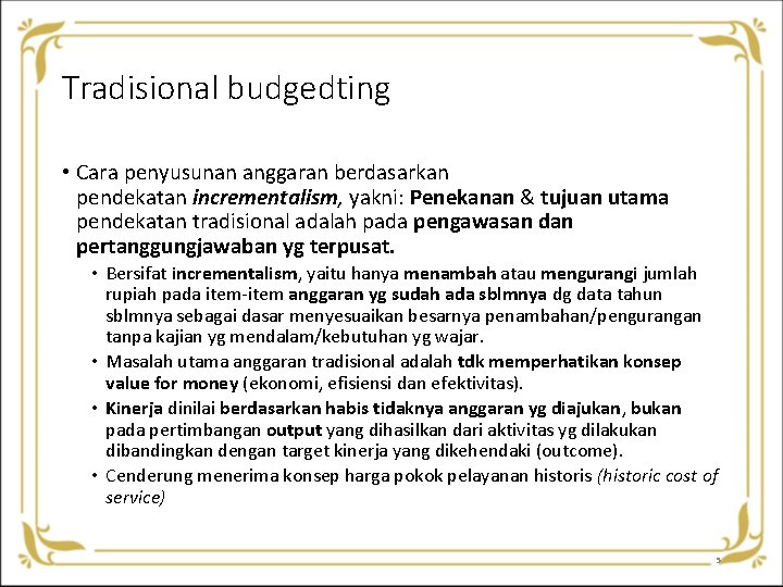 Tradisional budgedting • Cara penyusunan anggaran berdasarkan pendekatan incrementalism, yakni: Penekanan & tujuan utama Tradisional budgedting • Cara penyusunan anggaran berdasarkan pendekatan incrementalism, yakni: Penekanan & tujuan utama