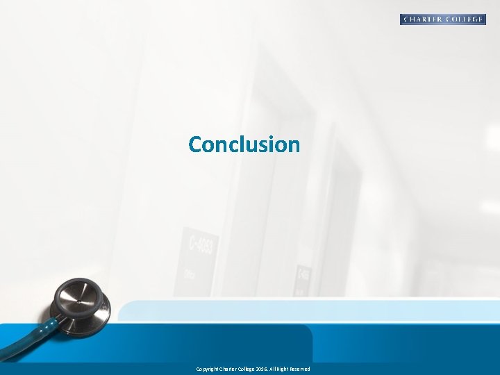 Conclusion Copyright Charter College 2016. All Right Reserved 