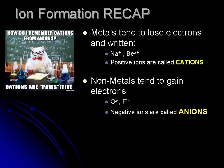 Ion Formation RECAP l Metals tend to lose electrons and written: l l l