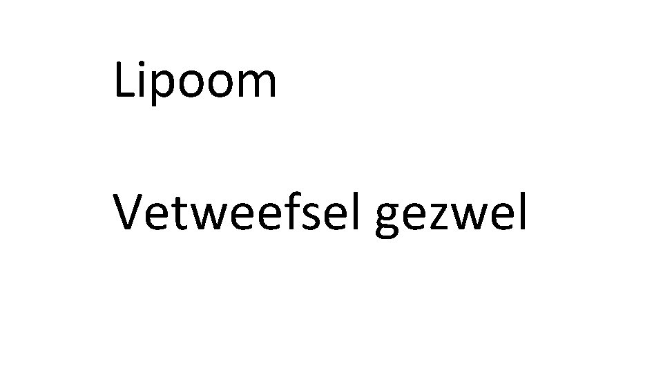 Lipoom Vetweefsel gezwel 