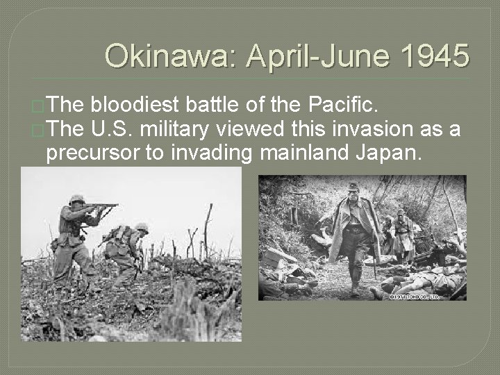 Okinawa: April-June 1945 �The bloodiest battle of the Pacific. �The U. S. military viewed