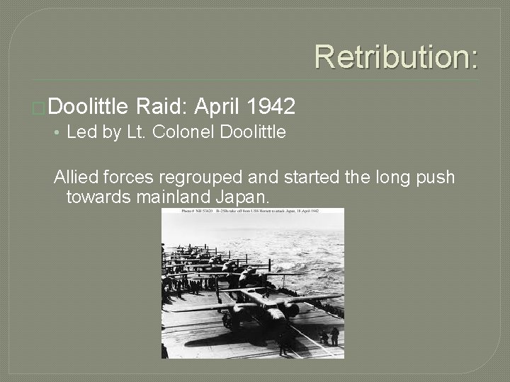 Retribution: �Doolittle Raid: April 1942 • Led by Lt. Colonel Doolittle Allied forces regrouped