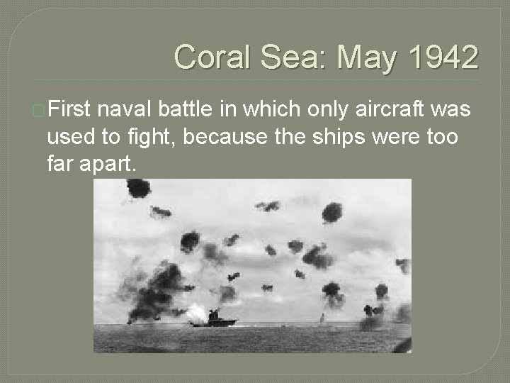 Coral Sea: May 1942 �First naval battle in which only aircraft was used to