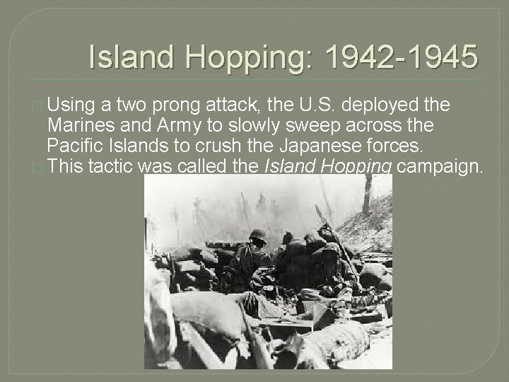 Island Hopping: 1942 -1945 � Using a two prong attack, the U. S. deployed