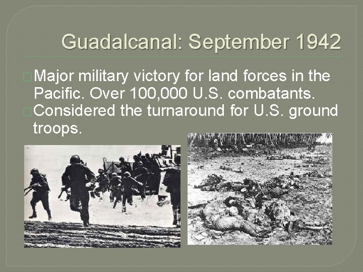 Guadalcanal: September 1942 �Major military victory for land forces in the Pacific. Over 100,