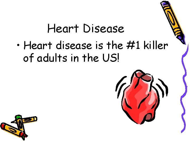 Heart Disease • Heart disease is the #1 killer of adults in the US!