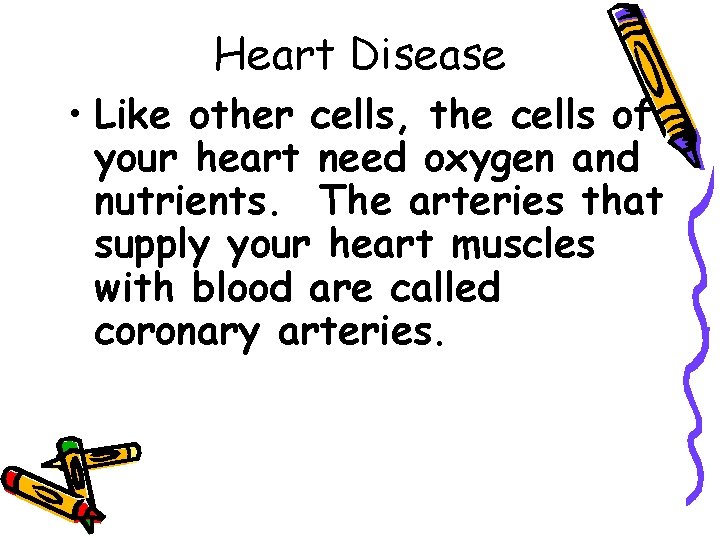 Heart Disease • Like other cells, the cells of your heart need oxygen and