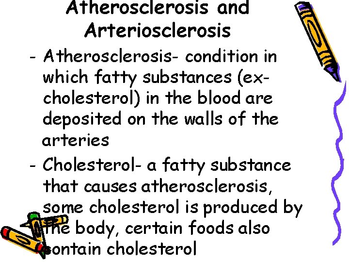 Atherosclerosis and Arteriosclerosis - Atherosclerosis- condition in which fatty substances (excholesterol) in the blood