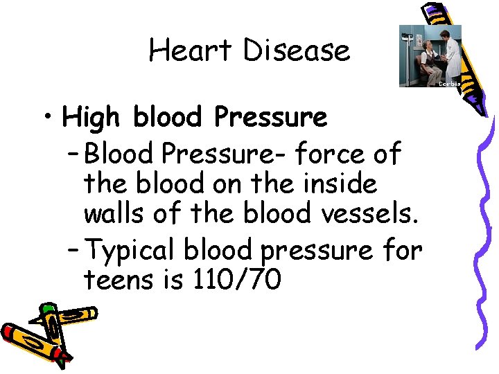 Heart Disease • High blood Pressure – Blood Pressure- force of the blood on