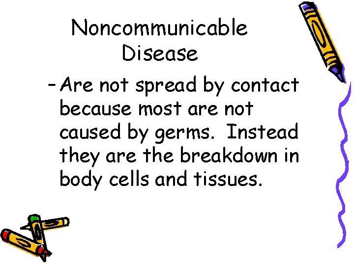 Noncommunicable Disease – Are not spread by contact because most are not caused by