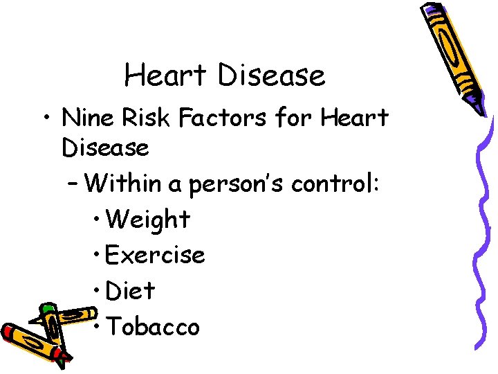 Heart Disease • Nine Risk Factors for Heart Disease – Within a person’s control: