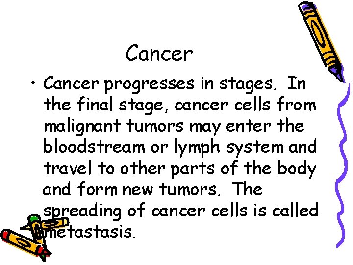 Cancer • Cancer progresses in stages. In the final stage, cancer cells from malignant
