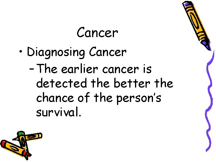 Cancer • Diagnosing Cancer – The earlier cancer is detected the better the chance