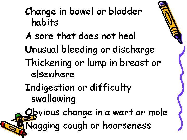 Change in bowel or bladder habits A sore that does not heal Unusual bleeding