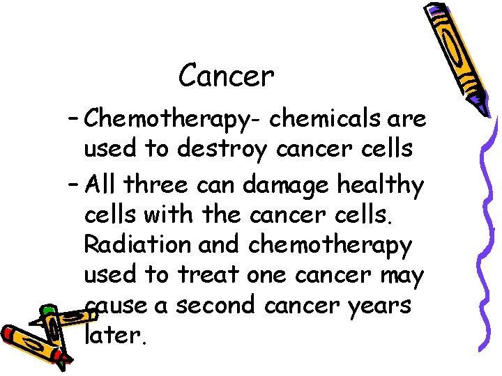 Cancer – Chemotherapy- chemicals are used to destroy cancer cells – All three can