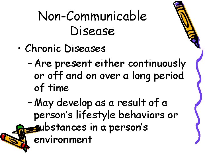 Non-Communicable Disease • Chronic Diseases – Are present either continuously or off and on