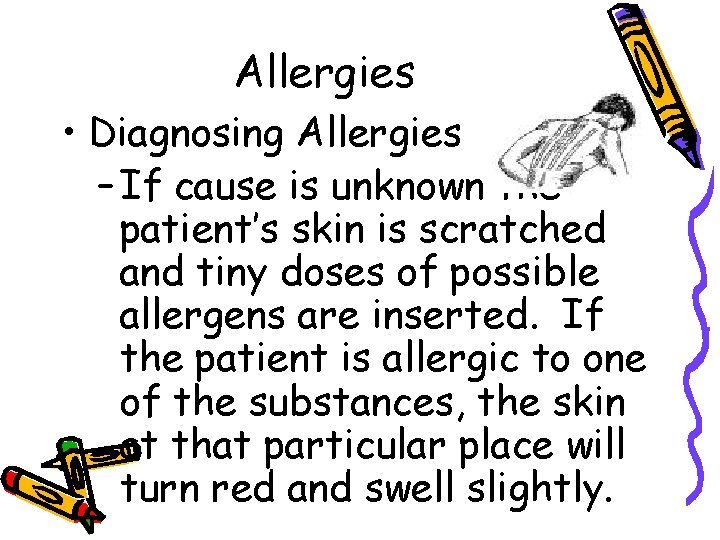 Allergies • Diagnosing Allergies – If cause is unknown the patient’s skin is scratched