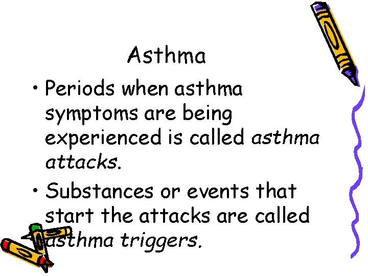 Asthma • Periods when asthma symptoms are being experienced is called asthma attacks. •