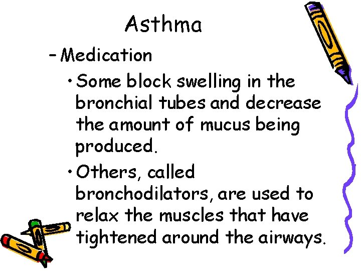 Asthma – Medication • Some block swelling in the bronchial tubes and decrease the