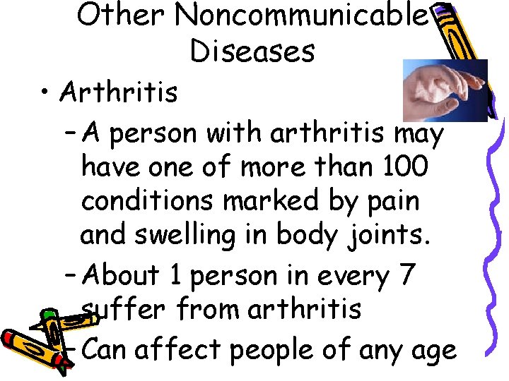 Other Noncommunicable Diseases • Arthritis – A person with arthritis may have one of
