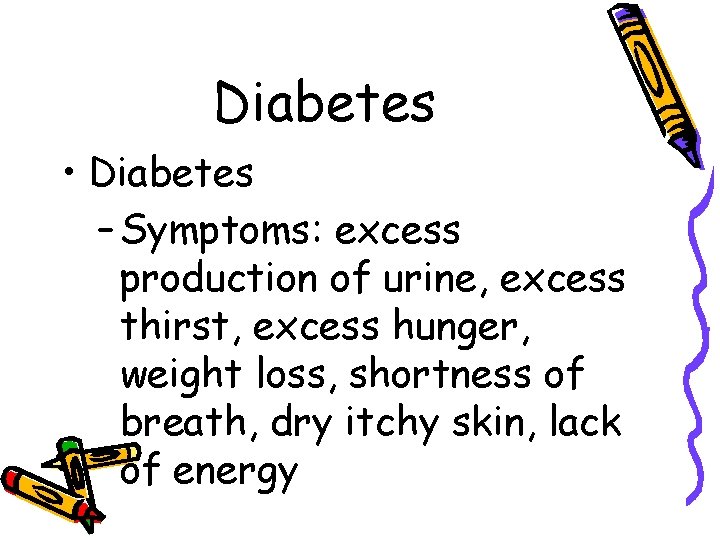 Diabetes • Diabetes – Symptoms: excess production of urine, excess thirst, excess hunger, weight