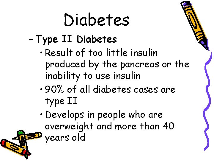 Diabetes – Type II Diabetes • Result of too little insulin produced by the