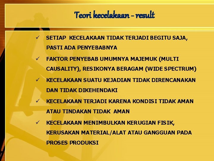 Teori kecelakaan - result ü SETIAP KECELAKAAN TIDAK TERJADI BEGITU SAJA, PASTI ADA PENYEBABNYA
