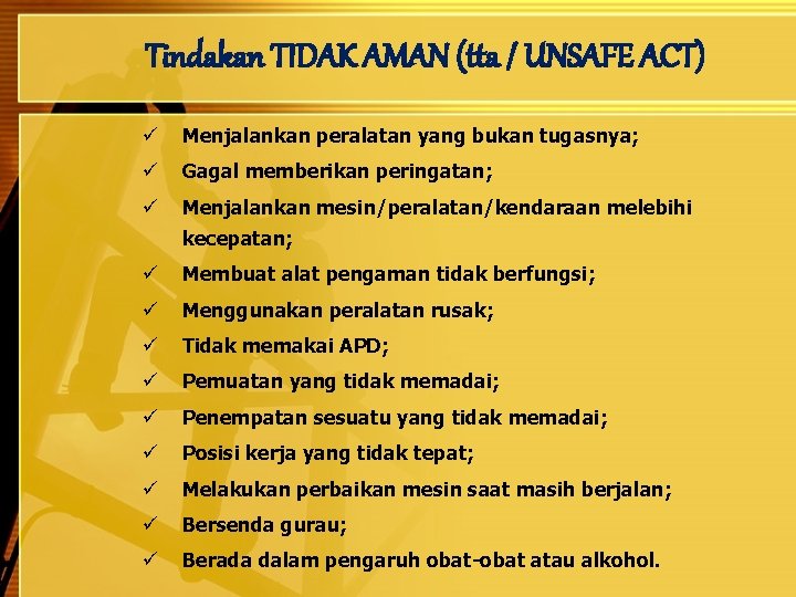 Tindakan TIDAK AMAN (tta / UNSAFE ACT) ü Menjalankan peralatan yang bukan tugasnya; ü