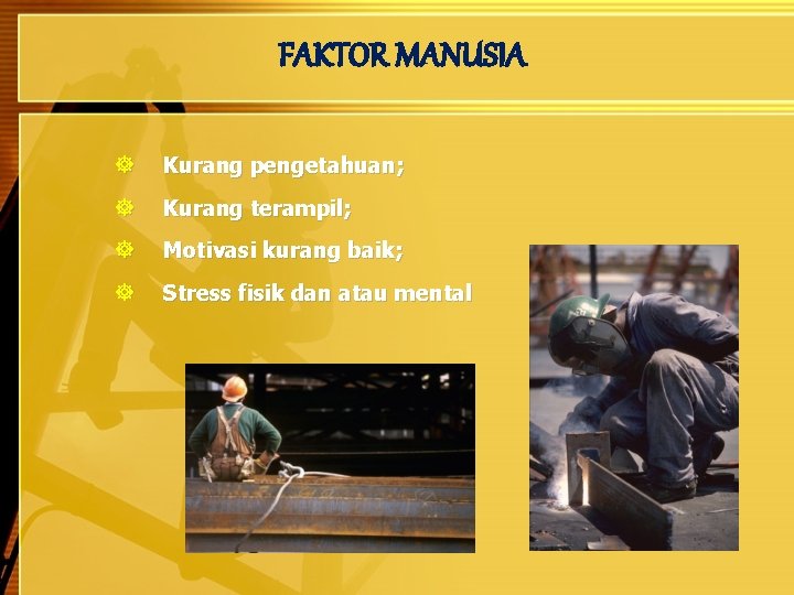 FAKTOR MANUSIA ] Kurang pengetahuan; ] Kurang terampil; ] Motivasi kurang baik; ] Stress