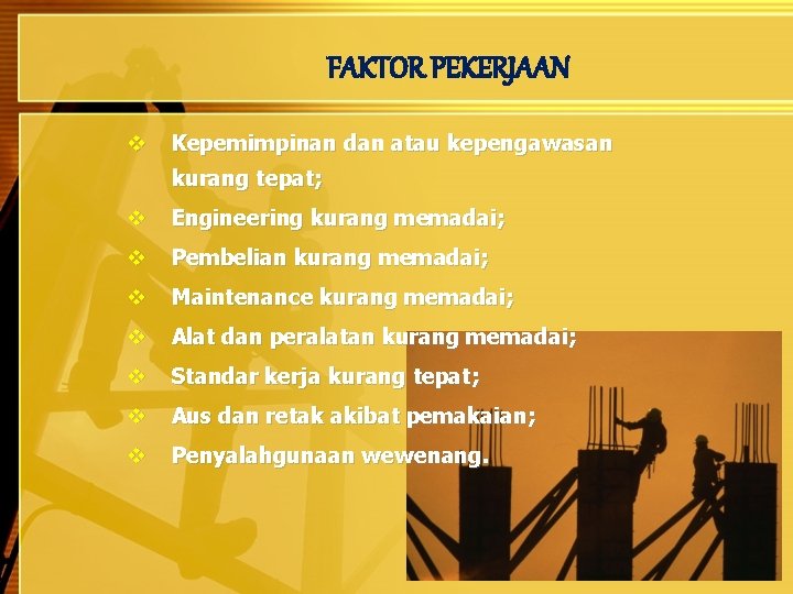 FAKTOR PEKERJAAN v Kepemimpinan dan atau kepengawasan kurang tepat; v Engineering kurang memadai; v