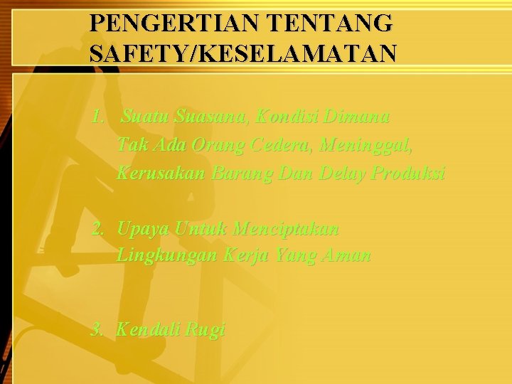 PENGERTIAN TENTANG SAFETY/KESELAMATAN 1. Suatu Suasana, Kondisi Dimana Tak Ada Orang Cedera, Meninggal, Kerusakan