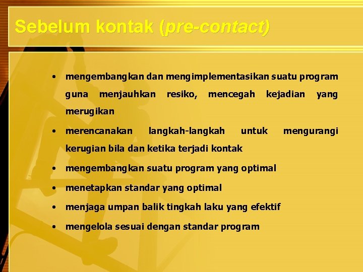 Sebelum kontak (pre-contact) • mengembangkan dan mengimplementasikan suatu program guna menjauhkan resiko, mencegah kejadian