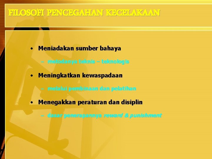 FILOSOFI PENCEGAHAN KECELAKAAN • Meniadakan sumber bahaya – metodanya teknis – teknologis • Meningkatkan