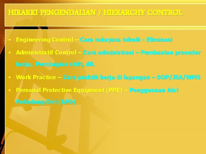 HIRARKI PENGENDALIAN / HIERARCHY CONTROL • Engineering Control – Cara rakayasa teknik - Eliminasi