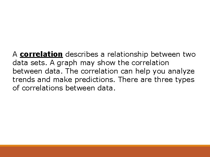 A correlation describes a relationship between two data sets. A graph may show the
