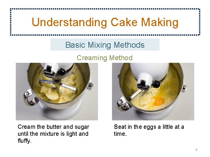 Understanding Cake Making Basic Mixing Methods Creaming Method Cream the butter and sugar until