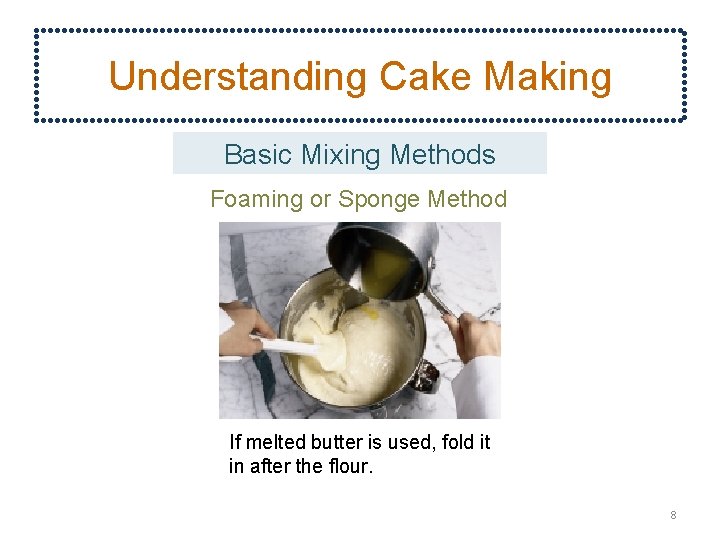 Understanding Cake Making Basic Mixing Methods Foaming or Sponge Method If melted butter is