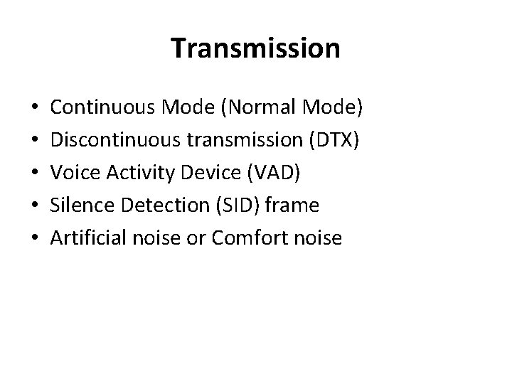 Transmission • • • Continuous Mode (Normal Mode) Discontinuous transmission (DTX) Voice Activity Device