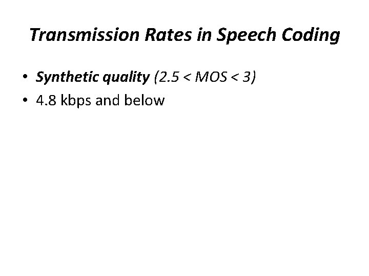 Transmission Rates in Speech Coding • Synthetic quality (2. 5 < MOS < 3)