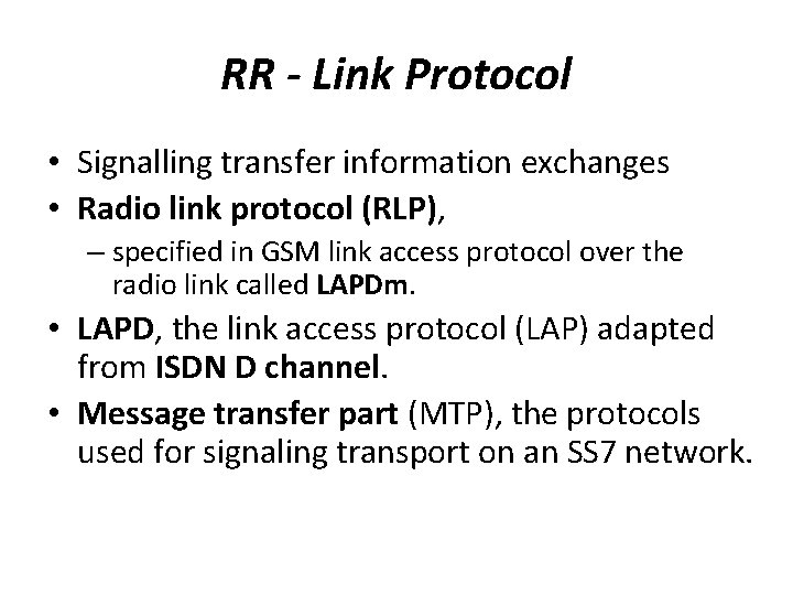 RR - Link Protocol • Signalling transfer information exchanges • Radio link protocol (RLP),